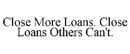 CLOSE MORE LOANS. CLOSE LOANS OTHERS CAN'T.