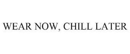 WEAR NOW, CHILL LATER