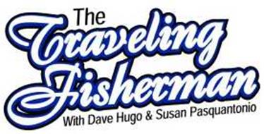 THE TRAVELING FISHERMAN WITH DAVE HUGO & SUSAN PASQUANTONIO