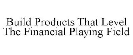BUILD PRODUCTS THAT LEVEL THE FINANCIAL PLAYING FIELD
