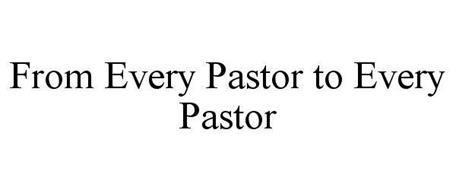 FROM EVERY PASTOR TO EVERY PASTOR