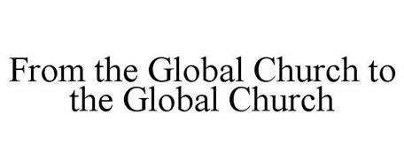 FROM THE GLOBAL CHURCH TO THE GLOBAL CHURCH