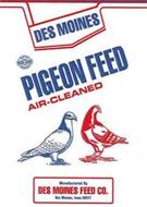 DES MOINES PIGEON FEED AIR-CLEANED MADE WITH NON-GMO INGREDIENTS MANUFACTURED BY DES MOINES FEED CO. DES MOINES, IOWA 50317