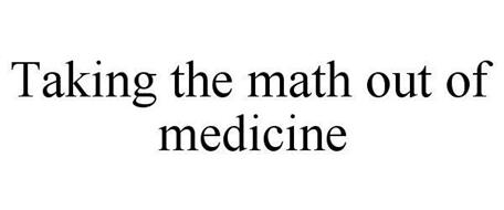 TAKING THE MATH OUT OF MEDICINE