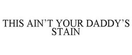 THIS AIN'T YOUR DADDY'S STAIN