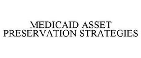 MEDICAID ASSET PRESERVATION STRATEGIES