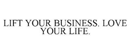 LIFT YOUR BUSINESS. LOVE YOUR LIFE.