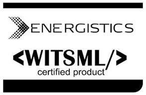 ENERGISTICS <WITSML/> CERTIFIED PRODUCT