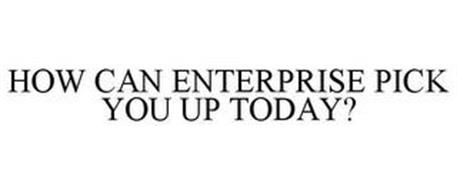 HOW CAN ENTERPRISE PICK YOU UP TODAY?