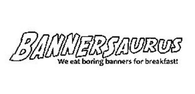 BANNERSAURUS WE EAT BORING BANNERS FOR BREAKFAST!