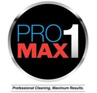 PRO MAX 1 PROFESSIONAL CLEANING, MAXIMUM RESULTS.