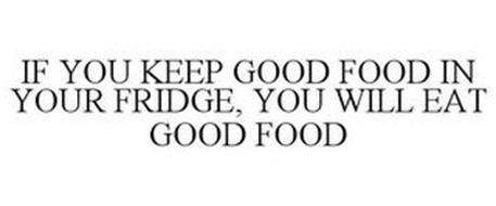 IF YOU KEEP GOOD FOOD IN YOUR FRIDGE, YOU WILL EAT GOOD FOOD