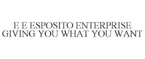 E E ESPOSITO ENTERPRISE GIVING YOU WHAT YOU WANT