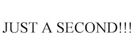 JUST A SECOND!!!