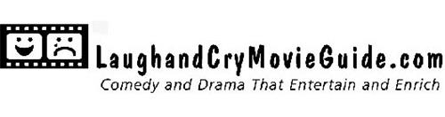 LAUGHANDCRYMOVIEGUIDE.COM COMEDY AND DRAMA THAT ENTERTAIN AND ENRICH