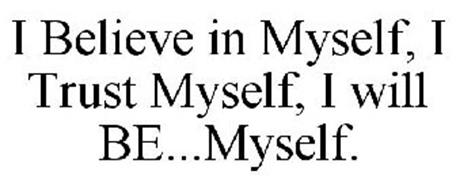 I Believe In Myself I Trust Myself I Will Be Myself Trademark Of Gogirlwrapperz Inc Serial Number 77178291 Trademarkia Trademarks