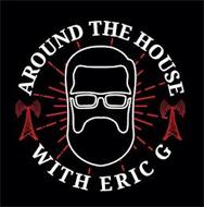 AROUND THE HOUSE WITH ERIC G