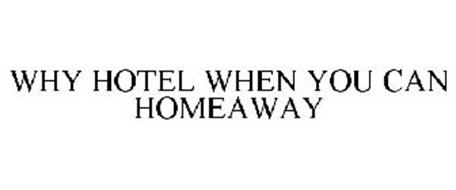 WHY HOTEL WHEN YOU CAN HOMEAWAY