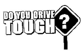 DO YOU DRIVE TOUGH?