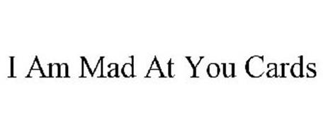 I AM MAD AT YOU CARDS Trademark of I Am Mad At You Cards, Inc.. Serial ...