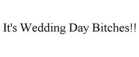 IT'S WEDDING DAY BITCHES!!