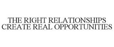 THE RIGHT RELATIONSHIPS CREATE REAL OPPORTUNITIES