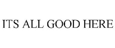 Its All Good Here Trademark Of Its All Good Here Llc Serial Number Trademarkia Trademarks