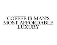 COFFEE IS MAN'S MOST AFFORDABLE LUXURY