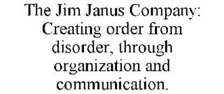 THE JIM JANUS COMPANY: CREATING ORDER FROM DISORDER, THROUGH ORGANIZATION AND COMMUNICATION.