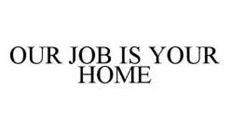 OUR JOB IS YOUR HOME