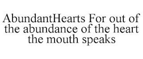 ABUNDANTHEARTS FOR OUT OF THE ABUNDANCEOF THE HEART THE MOUTH SPEAKS