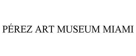 PÉREZ ART MUSEUM MIAMI Trademark of JORGE M. PEREZ ART MUSEUM OF MIAMI ...