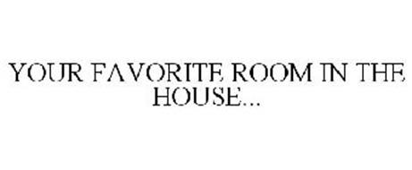 YOUR FAVORITE ROOM IN THE HOUSE...