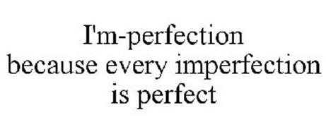 I'M-PERFECTION BECAUSE EVERY IMPERFECTION IS PERFECT Trademark of ...