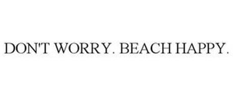 DON'T WORRY. BEACH HAPPY.