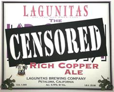 LAGUNITAS SAY "LAH-GOO-KNEE-TUSS" THE CENSORED RICH COPPER ALE LAGUNITAS BREWING COMPANY PETALUMA, CALIFORNIA O.G. 1.065 ALC. 6.75% BY VOL. I.B.U. 25.08