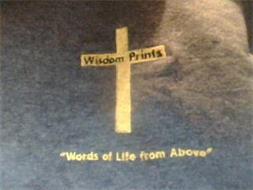 WISDOM PRINTS WORDS OF LIFE FROM ABOVE