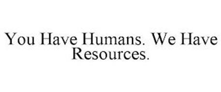 YOU HAVE HUMANS. WE HAVE RESOURCES.