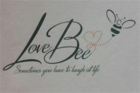 LOVE BEE SOMETIMES YOU HAVE TO LAUGH AT LIFE