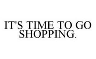IT'S TIME TO GO SHOPPING.