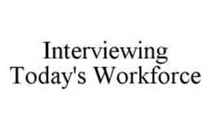 INTERVIEWING TODAY'S WORKFORCE