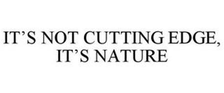 IT'S NOT CUTTING EDGE, IT'S NATURE