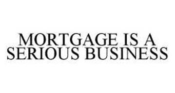 MORTGAGE IS A SERIOUS BUSINESS