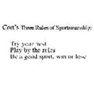 CORT'S THREE RULES OF SPORTSMANSHIP: TRY YOUR BEST PLAY BY THE RULES BE A GOOD SPORT, WIN OR LOSE