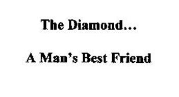 THE DIAMOND... A MAN'S BEST FRIEND
