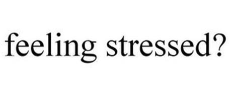 FEELING STRESSED?