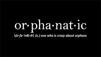 OR·PHA·NAT·IC \ÓR-FA-'NAT-IK \ (N.) ONE WHO IS CRAZY ABOUT ORPHANS