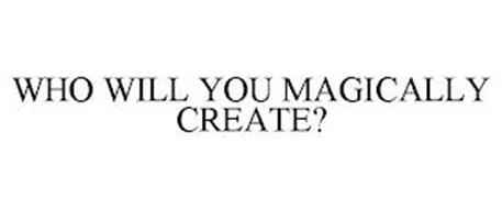 WHO WILL YOU MAGICALLY CREATE?