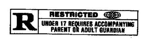  R  RESTRICTED  UNDER 17 REQUIRES ACCOMPANYING PARENT OR 