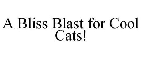 A BLISS BLAST FOR COOL CATS!